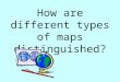 How are different types of maps distinguished?. Political Maps Usually colored by country or by state Political colors make it easy to compare size, shape,