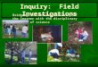 Inquiry: Field Investigations Bridging the natural curiosity of the learner with the disciplinary pursuits of science