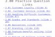 2.00 Practice Question Links 2.01 Customer Loyalty (Slide 4) 2.02 Customer Service (slide 46) 2.03 Handling Difficult Customers (slide 87) 2.06 Grades