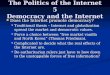 The Politics of the Internet 5 Democracy and the Internet Does the Internet promote democracy? Does the Internet promote democracy? Traditional thesis