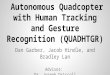 Dan Garber, Jacob Hindle, and Bradley Lan Advisor: Dr. Joseph Driscoll Autonomous Quadcopter with Human Tracking and Gesture Recognition (QUADHTGR)