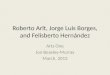 Roberto Arlt, Jorge Luis Borges, and Felisberto Hernández Arts One Jon Beasley-Murray March, 2013