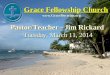 Grace Fellowship Church Pastor/Teacher - Jim Rickard  Tuesday, March 11, 2014