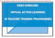 VIDEO ENRICHED VIRTUAL ACTION LEARNING IN TEACHER TRAINING PROGRAMMES
