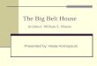The Big Belt House Architect: William E. Massie Presented by: Hoda Homayouni