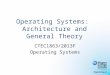 Operating Systems: Architecture and General Theory CTEC1863/2013F Operating Systems
