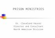 PRISON MINISTRIES Dr. Cleveland Houser Director and Consultant North American Division