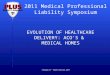 2011 Medical Professional Liability Symposium Chicago, IL ~ March 24 & 25, 2011 EVOLUTION OF HEALTHCARE DELIVERY: ACOS & MEDICAL HOMES