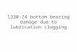 1330-Z4 bottom bearing damage due to lubrication clogging
