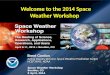 Welcome to the 2014 Space Weather Workshop Brent Gordon Acting Deputy Director, Space Weather Prediction Center NCEP, NWS, NOAA Brent Gordon Acting Deputy