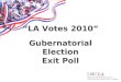 LA Votes 2010 Gubernatorial Election Exit Poll. Exit Polling – Student Participation 2005 Los Angeles Mayoral Election 102 survey distributors/runners