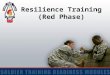 Resilience Training (Red Phase). 2 Terminal Learning Objective ACTION: Discuss resilience, teamwork, buddy aid, and our initial reactions to situations