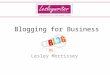 Blogging for Business Lesley Morrissey. Lesleywriter Why blog? Share knowledge Educate others Develop your reputation as an expert Keep your website updated