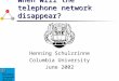 When will the telephone network disappear? Henning Schulzrinne Columbia University June 2002