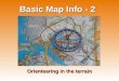 Basic Map Info - 2 Orienteering in the terrain. An orienteering map is different from a topographic map: Mountaineers use a topographic map. The scale