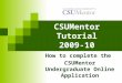 CSUMentor Tutorial 2009-10 How to complete the CSUMentor Undergraduate Online Application