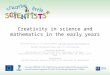 Creativity in science and mathematics in the early years Presentation based on D2.2 Conceptual Framework ://
