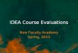 IDEA Course Evaluations New Faculty Academy Spring, 2013 1
