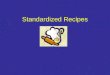 Standardized Recipes. What is a standardized recipe? One that has been tried, adapted, and retried several times for use. Produces consistent results