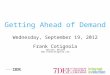 Getting Ahead of Demand Wednesday, September 19, 2012 Frank Cotignola Twitter: @fco24 
