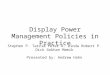 Display Power Management Policies in Practice Stephen P. Tarzia Peter A. Dinda Robert P. Dick Gokhan Memik Presented by: Andrew Hahn