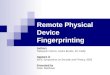 Remote Physical Device Fingerprinting Authors Tadayoshi Kohno, Andre Broido, KC Claffy Appears in IEEE Symposium on Security and Privacy, 2005 Presented