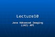 Lecture10 Java Advanced Imaging (JAI) API. Example First import java.awt.image.renderable.*; import javax.media.jai.*; public class RenderedChainTest
