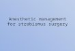 Anesthetic management for strabismus surgery. Associated neurological abnormalities include: cerebral palsy, myelomeningocele, hydrocephalus, craniofacial