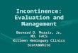Incontinence: Evaluation and Management Bernard D. Morris, Jr, MD, FACS Killeen Hemingway Clinics Scott&White