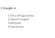 1.Google is 1.Virus Programme 2.Search Engine 3.Website 4.Hardware