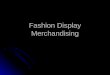 Fashion Display Merchandising. Visual merchandising is a form of advertising used to communicate with potential customers Visual merchandising is a form