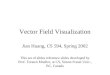Vector Field Visualization Jian Huang, CS 594, Spring 2002 This set of slides reference slides developed by Prof. Torsten Moeller, at CS, Simon Fraser