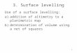 3. Surface levelling Use of a surface levelling: a)addition of altimetry to a planimetric map b)determination of volume using a net of squares 1