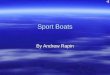 Sport Boats By Andrew Rapin. Engines There are two kinds of engines, inboard and outboard. Inboard is when the engine is hidden in the boat and outboard