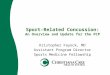 Sport-Related Concussion: An Overview and Update for the PCP Kristopher Fayock, MD Assistant Program Director Sports Medicine Fellowship