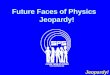 Future Faces of Physics Jeopardy! Jeopardy!. 200 300 400 500 100 200 300 400 500 100 200 300 400 500 100 200 300 400 500 100 200 300 400 500 100 Sci-Fi