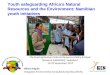 Youth safeguarding Africas Natural Resources and the Environment: Namibian youth initiatives Hilma Angula Integrated Environmental Consultants Namibia