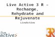 Live Active 3 R – Recharge, Rehydrate and Rejuvenate LiveActive