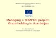TEMPUS Project Representatives Meeting Brussels 26-27 November 2012 Managing a TEMPUS project: Grant-holding in Azerbaijan Dr. Jala Garibova Azerbaijan
