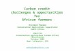 Carbon credit challenges & opportunities for African farmers Richard Fowler Conservation Agriculture Capacitator South Africa FAO/CTIC Conservation Agriculture