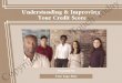 Understanding & Improving Your Credit Score. Understanding & Improving Your Credit Score Overview