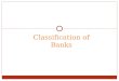 Classification of Banks. Types of Banks On the basis of ownership On the basis of domicile On the basis of Function