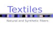 Textiles Natural and Synthetic Fibers. Natural Fibers Come from plants and animals General Characteristics –Hydrophilic (Absorb Water) –Most wrinkle easily