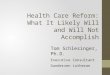 Health Care Reform: What It Likely Will and Will Not Accomplish Tom Schlesinger, Ph.D. Executive Consultant Gundersen Lutheran