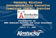 Kentucky Wireless Interoperability Executive Committee (KWIEC) Overview Presentation to: 2006 Homeland Security and Local Government Conference April 5