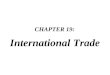CHAPTER 19: International Trade CHAPTER 19: International Trade