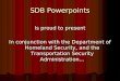 SDB Powerpoints Is proud to present In conjunction with the Department of Homeland Security, and the Transportation Security Administration…