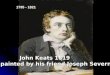 John Keats 1819 John Keats 1819 painted by his friend Joseph Severn painted by his friend Joseph Severn 1795 - 1821