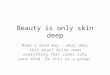 Beauty is only skin deep Make a mind map – what does this mean? Write down everything that comes into your mind. Do this as a group