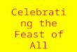 Celebrating the Feast of All Saints. The Church celebrated the feast of All Saints yesterday